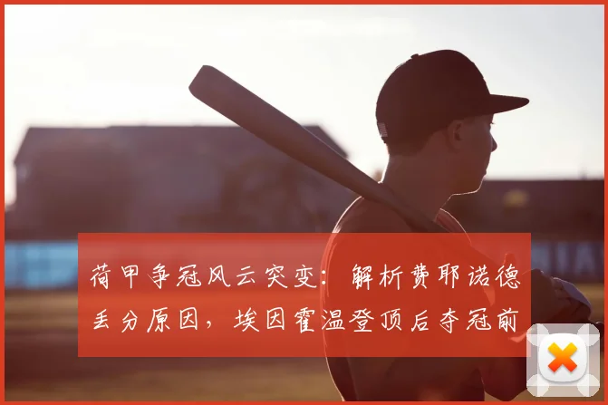 荷甲争冠风云突变：解析费耶诺德丢分原因，埃因霍温登顶后夺冠前景分析