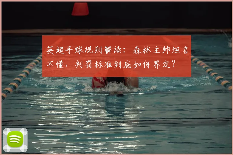 英超手球规则解读:森林主帅坦言不懂,判罚标准到底如何界定?